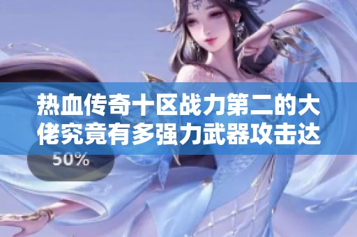 热血传奇十区战力第二的大佬究竟有多强力武器攻击达到25222吗