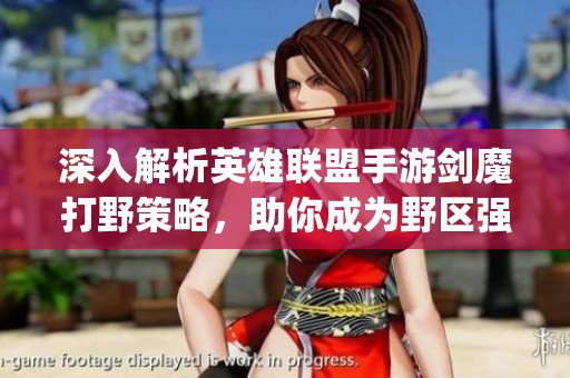 深入解析英雄联盟手游剑魔打野策略，助你成为野区强力主宰 utfordring
