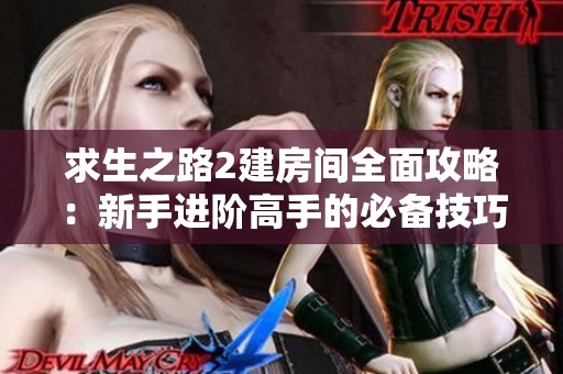 求生之路2建房间全面攻略：新手进阶高手的必备技巧与实用建议