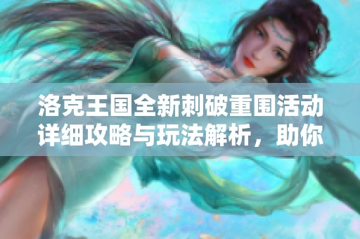 洛克王国全新刺破重围活动详细攻略与玩法解析，助你轻松闯关获取丰厚奖励