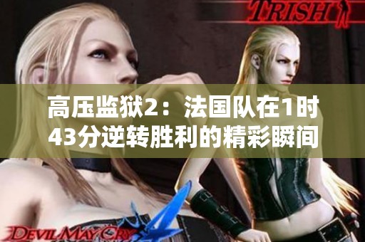 高压监狱2：法国队在1时43分逆转胜利的精彩瞬间