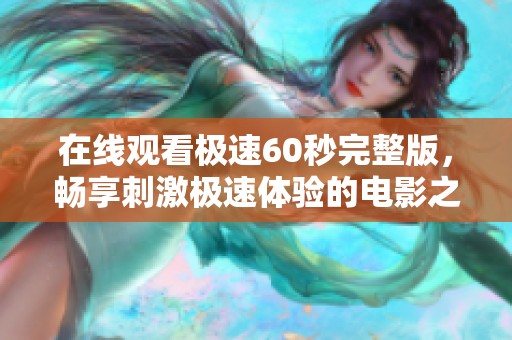 在线观看极速60秒完整版，畅享刺激极速体验的电影之旅