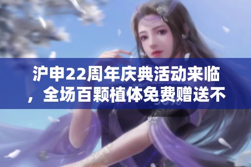 沪申22周年庆典活动来临，全场百颗植体免费赠送不容错过！