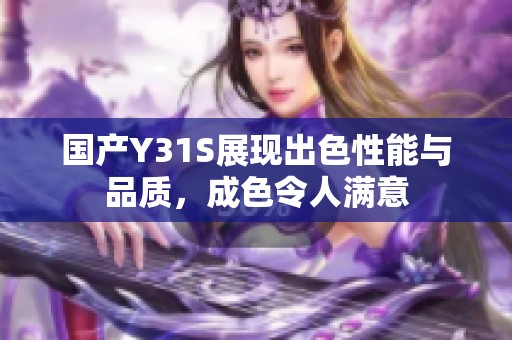 国产Y31S展现出色性能与品质，成色令人满意