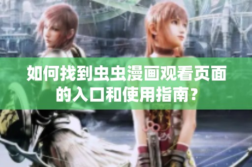 如何找到虫虫漫画观看页面的入口和使用指南？