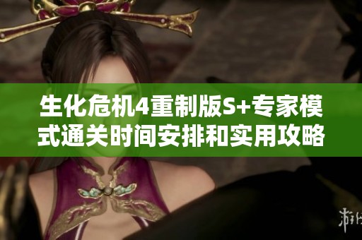 生化危机4重制版S+专家模式通关时间安排和实用攻略分享