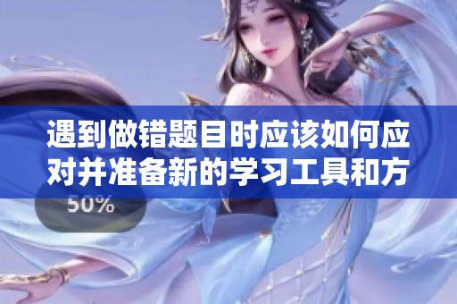 遇到做错题目时应该如何应对并准备新的学习工具和方法