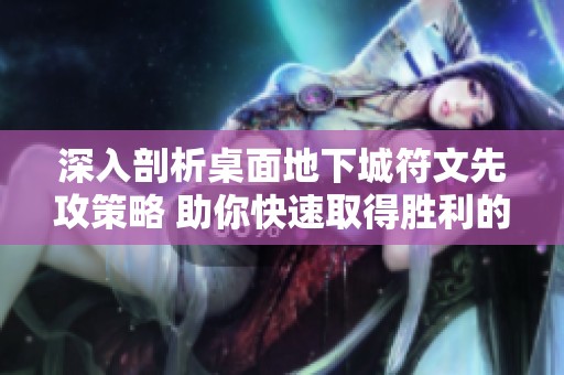 深入剖析桌面地下城符文先攻策略 助你快速取得胜利的制胜秘诀