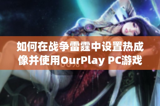 如何在战争雷霆中设置热成像并使用OurPlay PC游戏加速器提升游戏体验