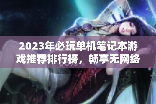 2023年必玩单机笔记本游戏推荐排行榜，畅享无网络乐趣的最佳选择