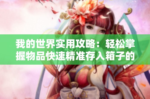 我的世界实用攻略：轻松掌握物品快速精准存入箱子的方法与技巧