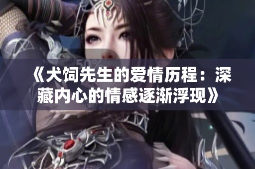 《犬饲先生的爱情历程：深藏内心的情感逐渐浮现》