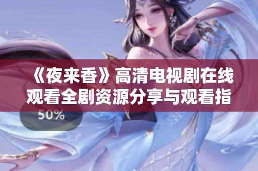 《夜来香》高清电视剧在线观看全剧资源分享与观看指南