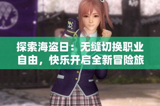 探索海盗日：无缝切换职业自由，快乐开启全新冒险旅程