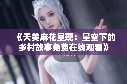 《天美麻花呈现：星空下的乡村故事免费在线观看》