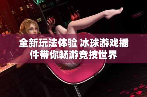 全新玩法体验 冰球游戏插件带你畅游竞技世界