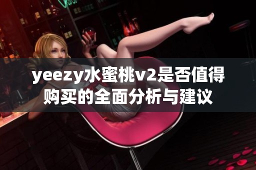 yeezy水蜜桃v2是否值得购买的全面分析与建议