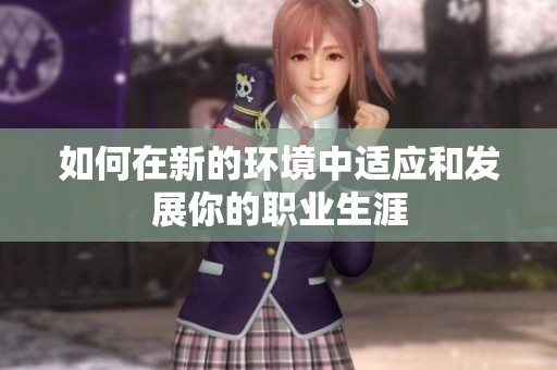如何在新的环境中适应和发展你的职业生涯