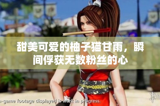 甜美可爱的柚子猫甘雨，瞬间俘获无数粉丝的心