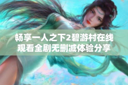 畅享一人之下2碧游村在线观看全剧无删减体验分享