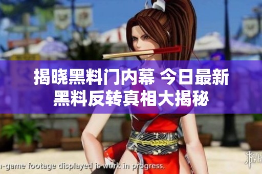 揭晓黑料门内幕 今日最新黑料反转真相大揭秘
