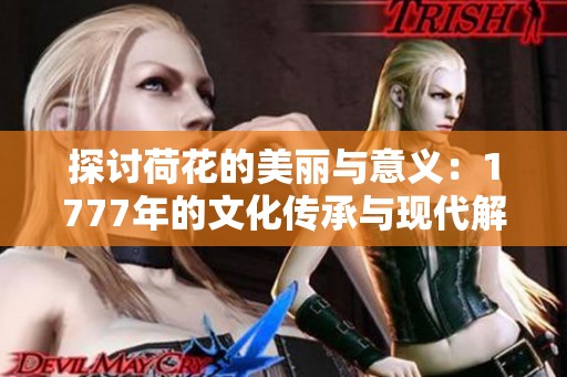 探讨荷花的美丽与意义：1777年的文化传承与现代解读