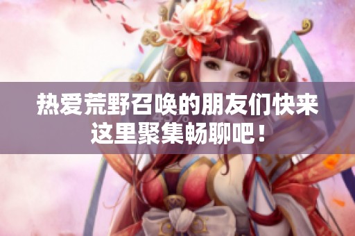 热爱荒野召唤的朋友们快来这里聚集畅聊吧！