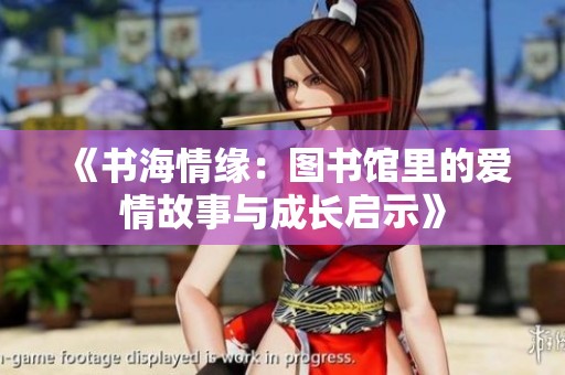 《书海情缘：图书馆里的爱情故事与成长启示》