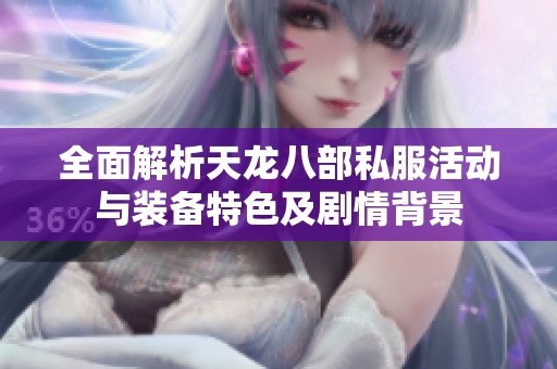 全面解析天龙八部私服活动与装备特色及剧情背景