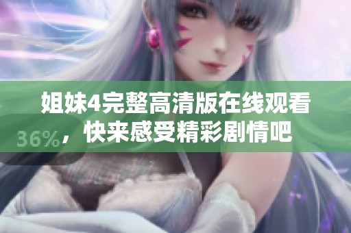 姐妹4完整高清版在线观看，快来感受精彩剧情吧