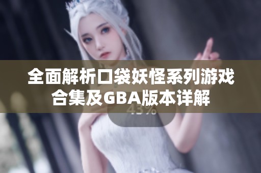 全面解析口袋妖怪系列游戏合集及GBA版本详解