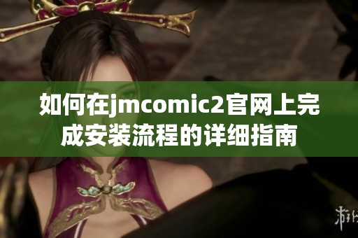 如何在jmcomic2官网上完成安装流程的详细指南