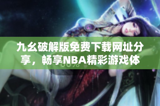 九幺破解版免费下载网址分享，畅享NBA精彩游戏体验