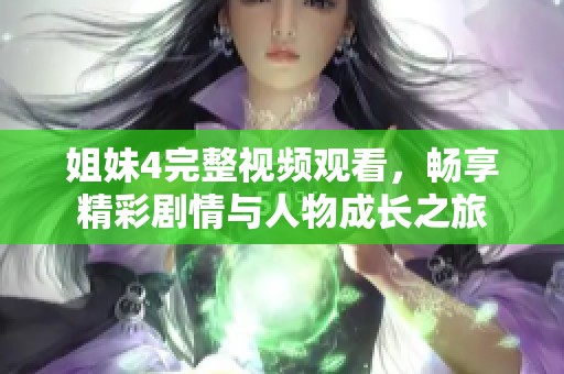姐妹4完整视频观看，畅享精彩剧情与人物成长之旅