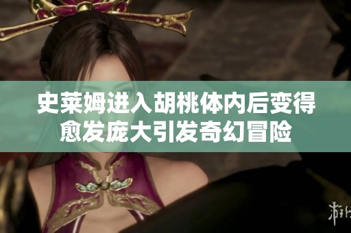 史莱姆进入胡桃体内后变得愈发庞大引发奇幻冒险