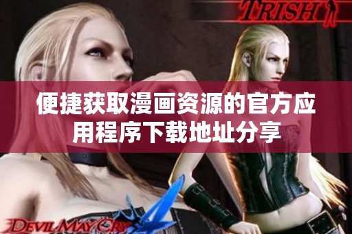 便捷获取漫画资源的官方应用程序下载地址分享