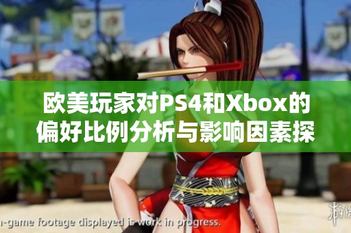 欧美玩家对PS4和Xbox的偏好比例分析与影响因素探讨
