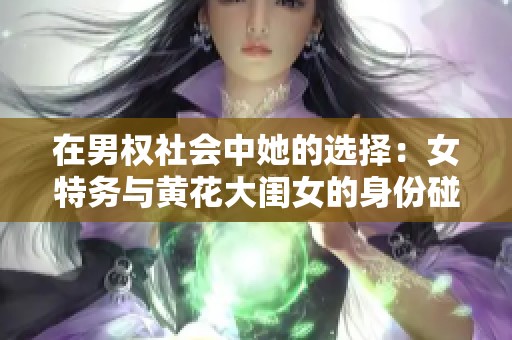 在男权社会中她的选择：女特务与黄花大闺女的身份碰撞