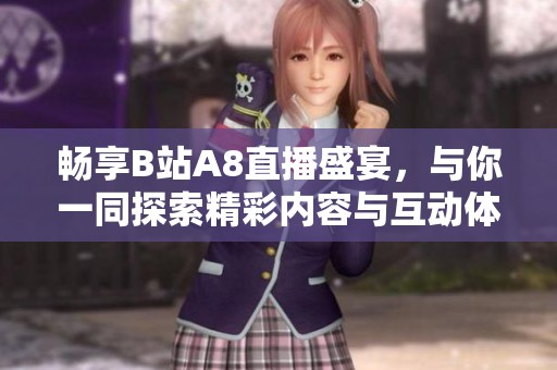 畅享B站A8直播盛宴，与你一同探索精彩内容与互动体验