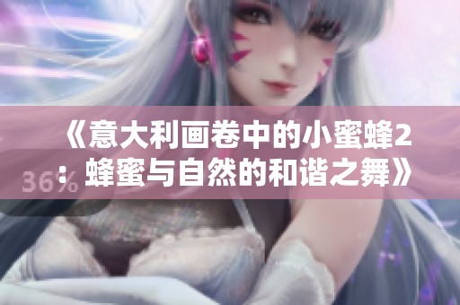 《意大利画卷中的小蜜蜂2：蜂蜜与自然的和谐之舞》