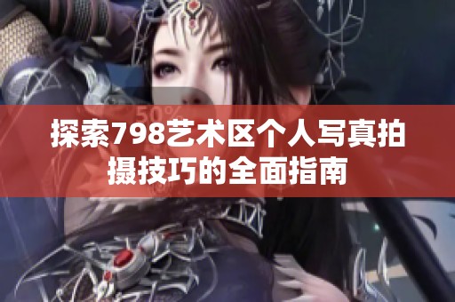 探索798艺术区个人写真拍摄技巧的全面指南