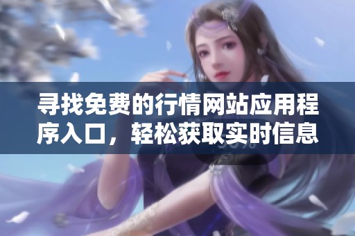 寻找免费的行情网站应用程序入口，轻松获取实时信息