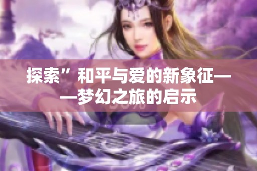 探索”和平与爱的新象征——梦幻之旅的启示