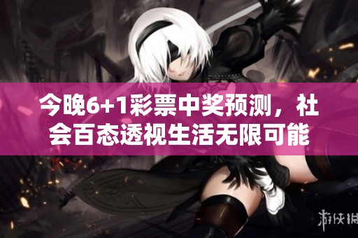 今晚6+1彩票中奖预测，社会百态透视生活无限可能