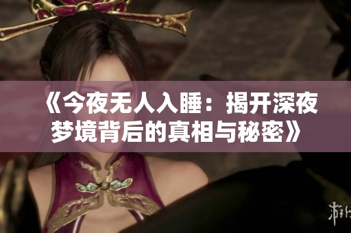 《今夜无人入睡：揭开深夜梦境背后的真相与秘密》