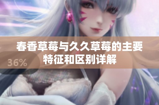春香草莓与久久草莓的主要特征和区别详解