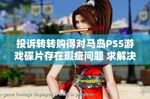投诉转转购得对马岛PS5游戏碟片存在瑕疵问题 求解决方案