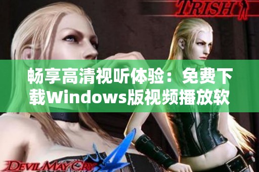 畅享高清视听体验：免费下载Windows版视频播放软件