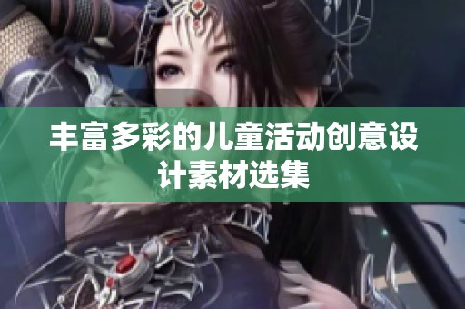 丰富多彩的儿童活动创意设计素材选集