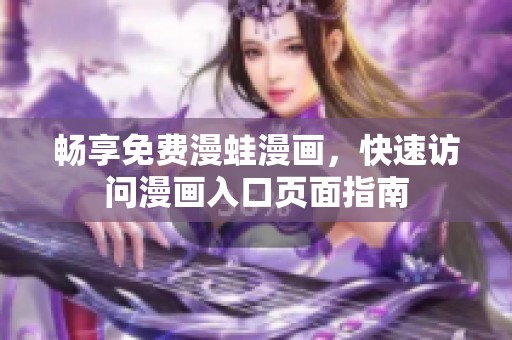 畅享免费漫蛙漫画，快速访问漫画入口页面指南